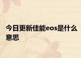今日更新佳能eos是什么意思