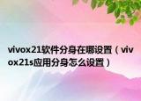 vivox21软件分身在哪设置（vivox21s应用分身怎么设置）