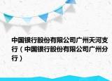 中国银行股份有限公司广州天河支行（中国银行股份有限公司广州分行）