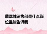 翡翠城销售部是什么岗位谁能告诉我