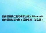 我的世界的红石电梯怎么做（Minecraft我的世界红石电梯（活塞电梯）怎么做）