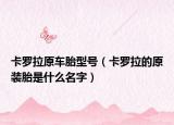 卡罗拉原车胎型号（卡罗拉的原装胎是什么名字）