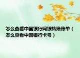 怎么查看中国银行网银转账账单（怎么查看中国银行卡号）