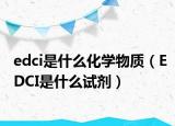 edci是什么化学物质（EDCI是什么试剂）