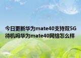 今日更新华为mate40支持双5G待机吗华为mate40网络怎么样