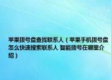 苹果拨号盘查找联系人（苹果手机拨号盘怎么快速搜索联系人 智能拨号在哪里介绍）