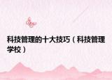 科技管理的十大技巧（科技管理学校）
