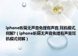 iphone听筒无声音免提有声音,耳机模式,何解?（iphone听筒无声音免提有声音耳机模式何解）