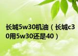 长城5w30机油（长城c30用5w30还是40）
