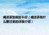 喝浓茶到底好不好（喝浓茶有什么要注意的详细介绍）