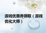 游戏优惠券领取（游戏优化大师）