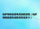 帕萨特新能源电池续航里程（帕萨特新能源车续航里程是多少）
