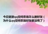 今日更新qq空间农场怎么删好友（为什么qq空间农场好友都没有了）