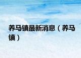 养马镇最新消息（养马镇）