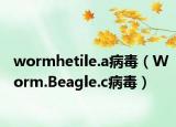wormhetile.a病毒（Worm.Beagle.c病毒）