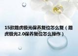 15款路虎极光保养复位怎么复（路虎极光2.0保养复位怎么操作）