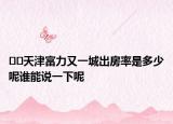 ﻿﻿天津富力又一城出房率是多少呢谁能说一下呢