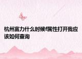 杭州富力什么时候f属性打开我应该如何查询