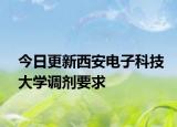 今日更新西安电子科技大学调剂要求
