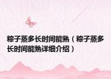 粽子蒸多长时间能熟（粽子蒸多长时间能熟详细介绍）