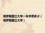 俄罗斯国立大学一年学费多少（俄罗斯国立大学）