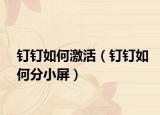 钉钉如何激活（钉钉如何分小屏）