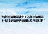 如何申请雨露计划（怎样申请雨露计划才能获得快速通过及所需材料）