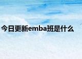 今日更新emba班是什么
