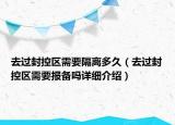 去过封控区需要隔离多久（去过封控区需要报备吗详细介绍）