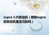 supra 3.0t发动机（新款supra的发动机是宝马的吗）