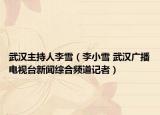 武汉主持人李雪（李小雪 武汉广播电视台新闻综合频道记者）