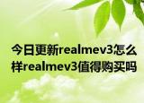 今日更新realmev3怎么样realmev3值得购买吗