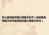 怎么查询修改银行预留手机号（如何查询预留手机号如何修改银行预留手机号）