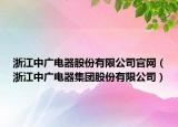 浙江中广电器股份有限公司官网（浙江中广电器集团股份有限公司）