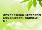 微信换号好友如何转移（微信换号好友可以移过来吗 微信换号了怎么转移好友介绍）