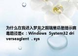 为什么在我进入梦龙之前瑞星总是提示病毒路径是c  : Windows  System32 driverseaglent  . sys