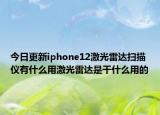 今日更新iphone12激光雷达扫描仪有什么用激光雷达是干什么用的