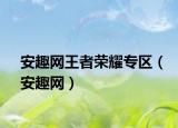 安趣网王者荣耀专区（安趣网）