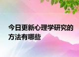 今日更新心理学研究的方法有哪些