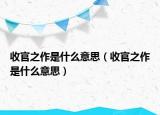 收官之作是什么意思（收官之作是什么意思）