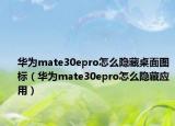 华为mate30epro怎么隐藏桌面图标（华为mate30epro怎么隐藏应用）
