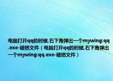 电脑打开qq的时候,右下角弹出一个mywing:qq.exe-破损文件（电脑打开qq的时候,右下角弹出一个mywing:qq.exe-破损文件）