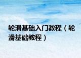 轮滑基础入门教程（轮滑基础教程）