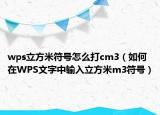 wps立方米符号怎么打cm3（如何在WPS文字中输入立方米m3符号）