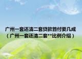 广州一套还清二套贷款首付要几成（广州一套还清二套**比例介绍）