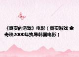 《真实的游戏》电影（真实游戏 金奇映2000年执导韩国电影）