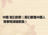 中国 我们的歌（我们都是中国人 陈黎明演唱歌曲）