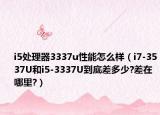 i5处理器3337u性能怎么样（i7-3537U和i5-3337U到底差多少?差在哪里?）