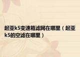 起亚k5变速箱滤网在哪里（起亚k5的空滤在哪里）