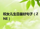 祝女儿生日最好句子（ZNE）